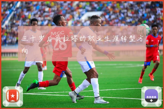 三十岁后莫拉塔的职业生涯转型方向