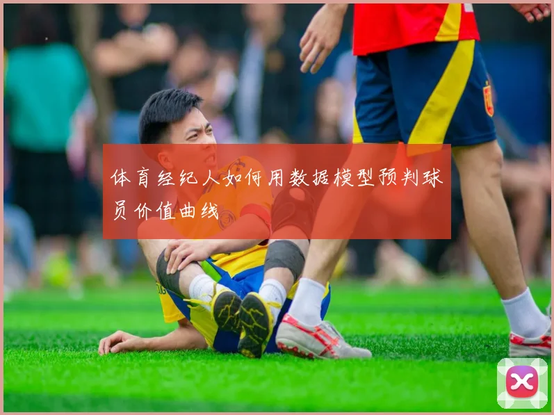 体育经纪人如何用数据模型预判球员价值曲线