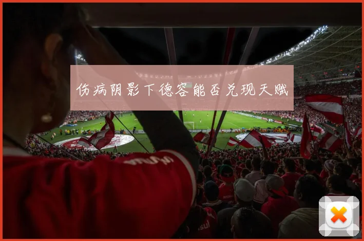 伤病阴影下德容能否兑现天赋