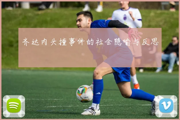齐达内头撞事件的社会隐喻与反思