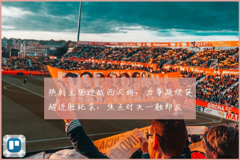 热刺主场迎战西汉姆，力争延续英超连胜纪录，焦点对决一触即发