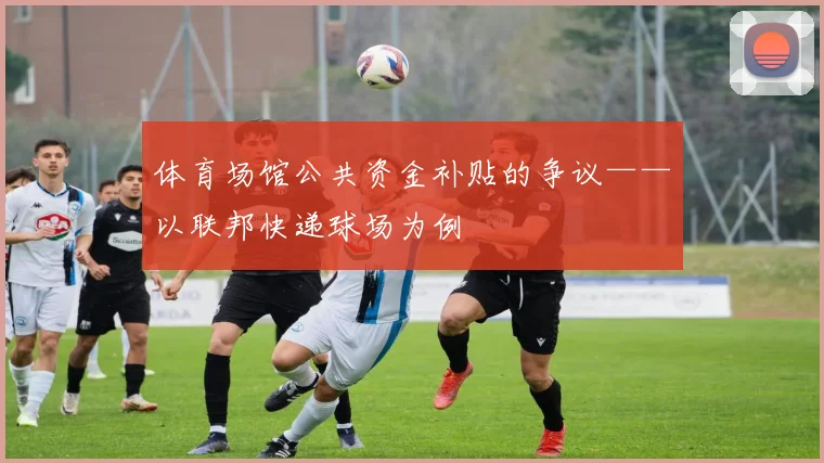体育场馆公共资金补贴的争议——以联邦快递球场为例